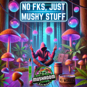 No Fks, Just Mushy Stuff - The Mushroom Network